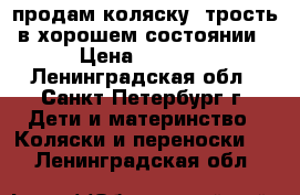 продам коляску--трость в хорошем состоянии › Цена ­ 1 300 - Ленинградская обл., Санкт-Петербург г. Дети и материнство » Коляски и переноски   . Ленинградская обл.